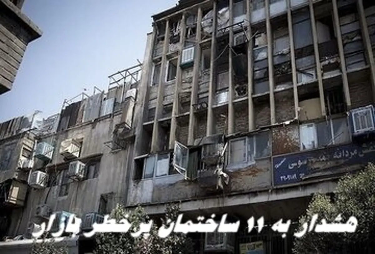 وجود ۱۱ ساختمان پر خطر وحادثه ساز در بازار تهران
